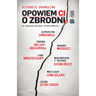Opowiem Ci o zbrodni. Historie prawdziwe. Tom 4 - Igor Brejdygant, Joanna Opiat-Bojarska, Katarzyna Grochola, Ma�gorzata Ku�mi�ska, Robert Ma�ecki, Wojciech Chmielarz, Jacek Piekie�ko