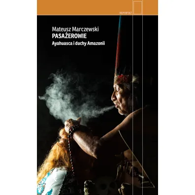 Pasa�erowie. Ayahuasca i duchy Amazonii - Mateusz Marczewski