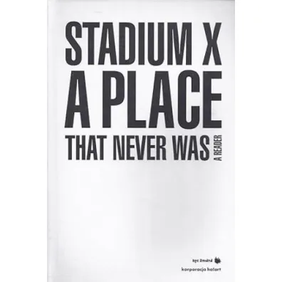 Stadium X: A Place That Never Was - Joanna Warsza