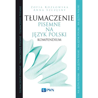 T�umaczenie pisemne na j�zyk polski. Kompendium - Szcz�sny Anna, Zofia Koz�owska