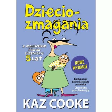 Dzieciozmagania. Z maluchem przez pierwsze 5 lat. Nowe wydanie - Kaz Cooke