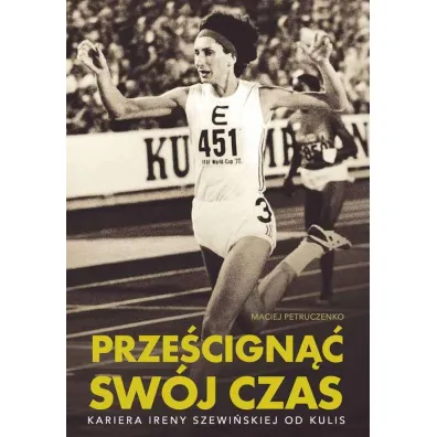 Prze�cign�� sw�j czas. Kariera Ireny Szewi�skiej od kulis - Maciej  Petruczenko