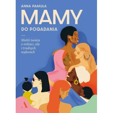 Mamy do pogadania. Matki �wiata o mi�o�ci, sile i trudnych wyborach - Anna Pamu�a