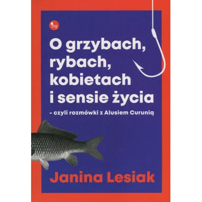 O grzybach rybach kobietach i sensie �ycia czyli rozm�wki z alusiem curuni� - Janina Lesiak