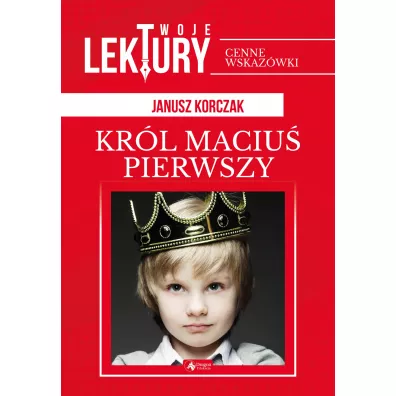 Kr�l Maciu� Pierwszy. Twoje lektury - Janusz Korczak