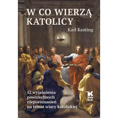 W co wierz� katolicy. 52 wyja�nienia powszechnych nieporozumie� na temat wiary katolickiej