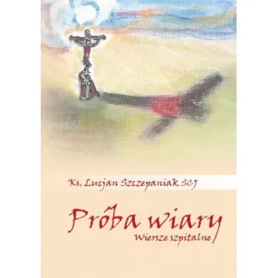 Pr�ba wiary. Wiersze szpitalne - Lucjan  Szczepaniak Scj