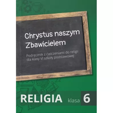 Chrystus naszym Zbawicielem. Podrcznik z wiczeniami do religii dla klasy 6 szkoy podstawowej