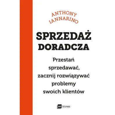 Sprzeda� doradcza. Przesta� sprzedawa�, zacznij rozwi�zywa� problemy swoich klient�w