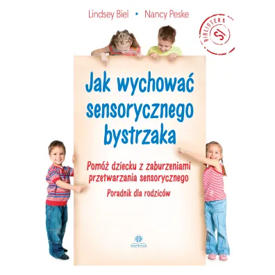 Jak wychowa� sensorycznego bystrzaka Pom� dziecku z zaburzeniami przetwarzania sensorycznego Poradnik dla rodzic�w