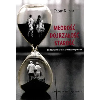 M�odo�� Dojrza�o�� Staro�� Ludowy moralitet wierszami pisany - Piotr  Kanar