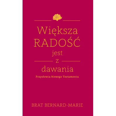 Wi�ksza rado�� jest z dawania - Bernard-Marie