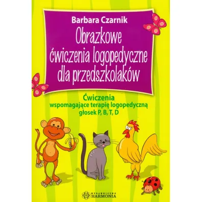 Obrazkowe �wiczenia logopedyczne dla przedszkolak�w. �wiczenia wspomagaj�ce terapi� logopedyczn� g�osek P, B, T, D - Barbara Czarnik