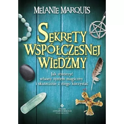 Sekrety wsp�czesnej wied�my jak stworzy� w�asny system magiczny i skutecznie z niego korzysta� - Melanie Marquis