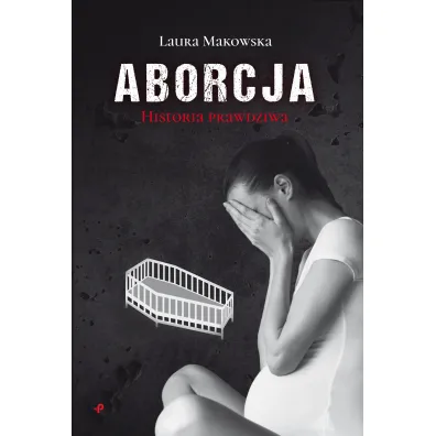 Aborcja. Historia prawdziwa - Laura Makowska