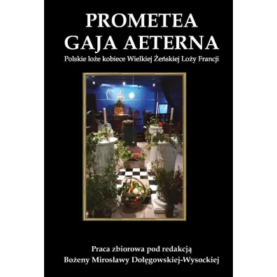 Prometea. Gaja Aeterna. Polskie lo�e kobiece Wielkiej �e�skiej Lo�y Francji - red Bo�ena Miros�awa Do��gowska-Wysocka