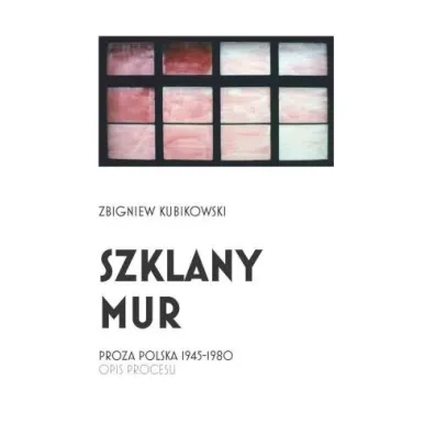 Szklany mur. Proza polska 1945 - 1980 - Zbigniew  Kubikowski