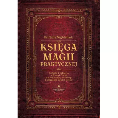 Ksiga magii praktycznej. Rytuay i zaklcia z Ksigi Cieni do skutecznej ochrony i osigania swoich celw - Brittany  Nightshade