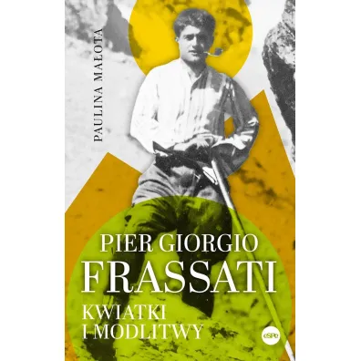 Pier Giorgio Frassati. Kwiatki i modlitwy - Paulina  Ma�ota