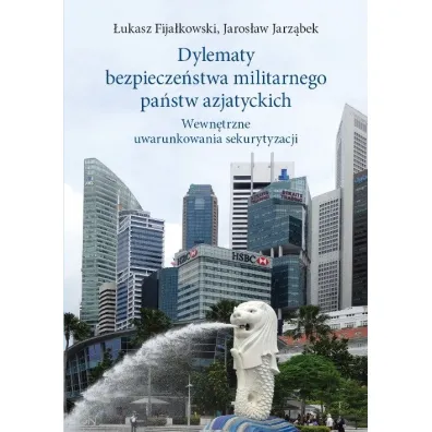 Dylematy bezpiecze�stwa militarnego pa�stw azjatyckich. Wewn�trzne uwarunkowania sekurytyzacji - Jaros�aw Jarz�bek, �ukasz Fija�kowski