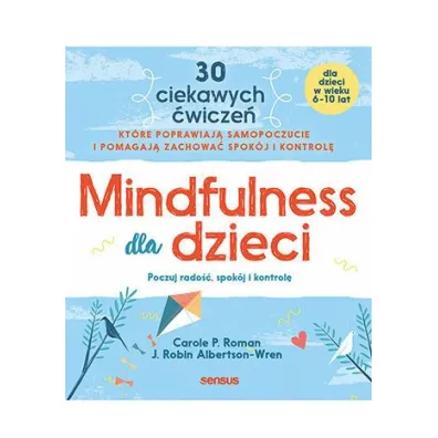 Mindfulness dla dzieci. Poczuj rado��, spok�j i kontrol� - Carole P. Roman, J. Robin Albertson-Wren