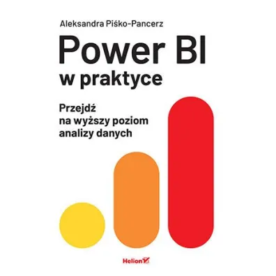 Power BI w praktyce. Przejd� na wy�szy poziom analizy danych - Aleksandra  Pi�ko-Pancerz