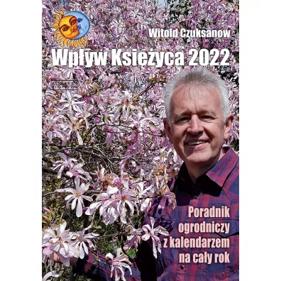 Wp�yw Ksi�yca 2022. Poradnik ogrodniczy z kalendarzem na ca�y rok - Witold Czuksanow