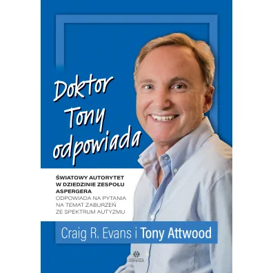 Doktor Tony odpowiada. �wiatowy autorytet w dziedzinie zespo�u Aspergera odpowiada na pytania na temat zaburze� ze spektrum autyzmu - Tony Attwood, Craig R. Evans