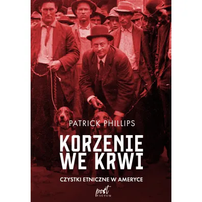 Korzenie we krwi. Czystki etniczne w Ameryce - Patrick Phillips