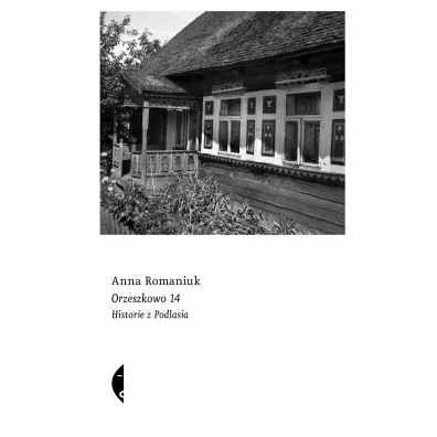 Orzeszkowo 14. Historie z Podlasia - Anna Romaniuk