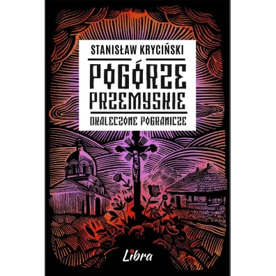 Pog�rze Przemyskie. Okaleczone Pogranicze - Stanis�aw Kryci�ski