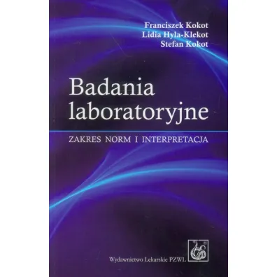 Badania laboratoryjne. Zakres norm i interpretacja - Franciszek Kokot, Lidia Hyla-Klekot, Stefan Kokot