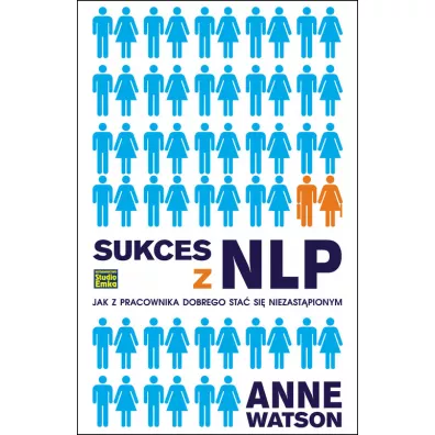 Sukces z NLP. Jak z pracownika dobrego sta� si� niezast�pionym - Anne Watson