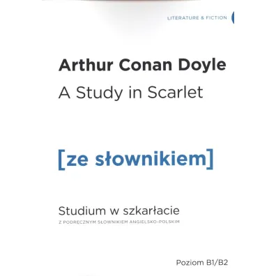 A Study in Scarlet. Studium w szkar�acie z podr�cznym s�ownikiem angielsko-polskim. Poziom B1/B2 - Artur Conan Doyle
