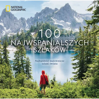 National Geographic. 100 najwspanialszych szlak�w. Najbardziej malownicze szlaki �wiata - Andrew  Skurka, Kate  Siber