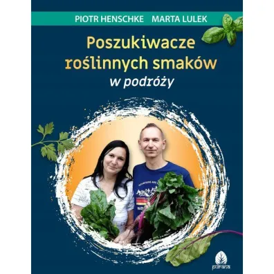Poszukiwacze ro�linnych smak�w w podr�y - Piotr Henschke, Marta Lulek