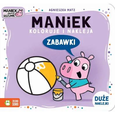 Maniek koloruje i nakleja. Zabawki - Agnieszka Matz