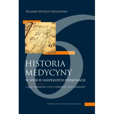 Historia medycyny w sze�ciu niepe�nych ods�onach. Cz�� druga, czyli ods�ona czwarta i pi�ta - Ryszard Witold  Gryglewski