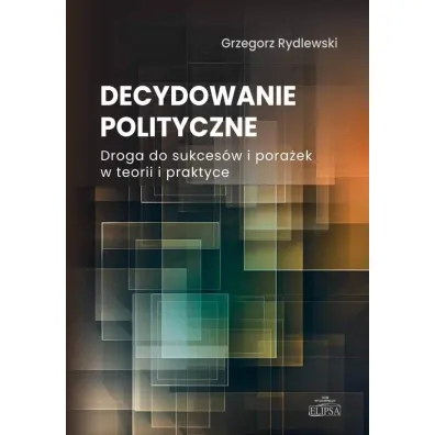 Decydowanie polityczne - Grzegorz Rydlewski