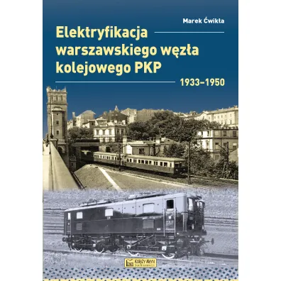 Elektryfikacja warszawskiego w�z�a kolejowego 1933-1950 - Marek  �wik�a