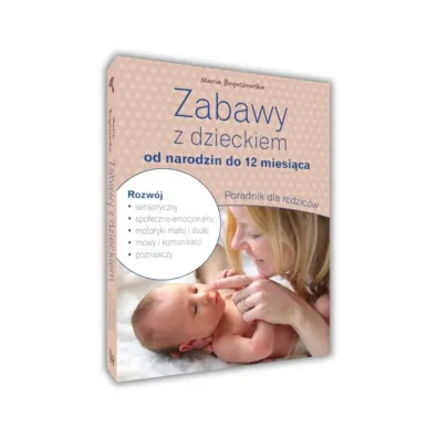 Zabawy z dzieckiem od narodzin do 12 miesi�ca. Poradnik dla rodzic�w - Maria Boguszewska