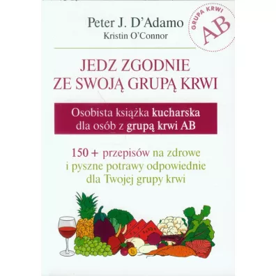 Jedz zgodnie ze swoj� grup� krwi. Osobista ksi��ka kucharska dla os�b z grup� krwi AB - Peter D`Adamo