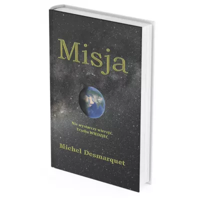 Misja. Nie wystarczy wierzy�. Trzeba WIEDZIE�. Edycja limitowana - Michel  Desmarquet