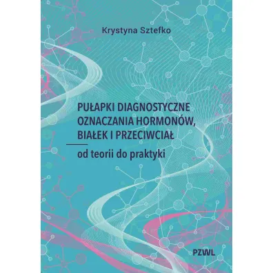 Pu�apki diagnostyczne oznaczania hormon�w, bia�ek i przeciwcia�. Od teorii do praktyki - Krystyna Sztefko