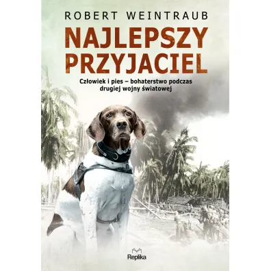 Najlepszy przyjaciel. Cz�owiek i pies – bohaterstwo podczas drugiej wojny �wiatowej - Robert Weintraub