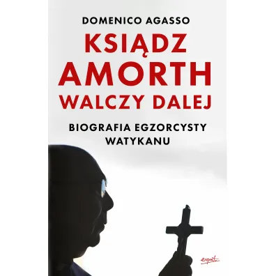 Ksi�dz Amorth walczy dalej. Biografia egzorcysty Watykanu - Domenico Agasso