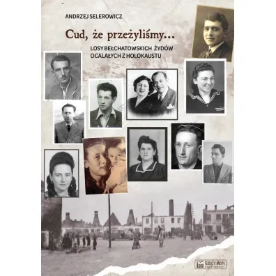 Cud, �e prze�yli�my... Losy be�chatowskich �yd�w ocala�ych z holokaustu - Andrzej Selerowicz