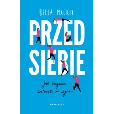 Przed siebie. Jak bieganie uratowa�o mi �ycie - Bella  Mackie