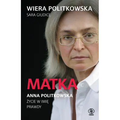 Matka. Anna Politkowska. �ycie w imi� prawdy - Sara Giudice, Wiera Politkowska