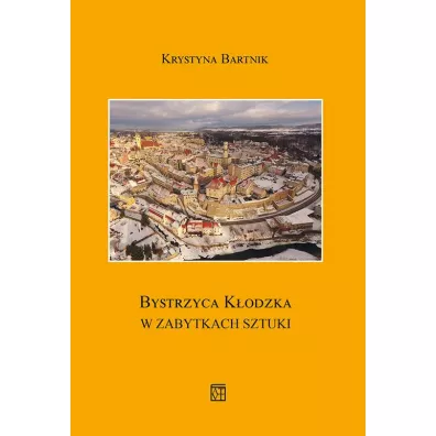 Bystrzyca K�odzka w zabytkach sztuki - Krystyna  Bartnik